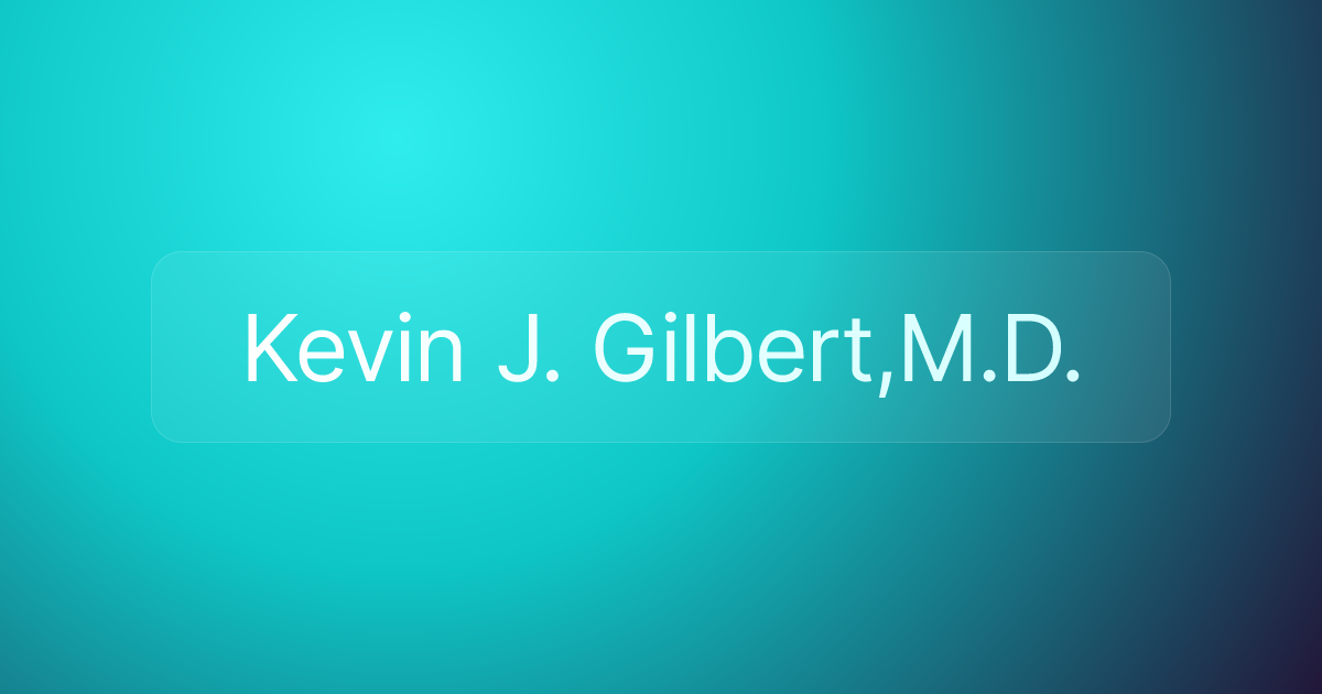 Kevin J. Gilbert,M.D.