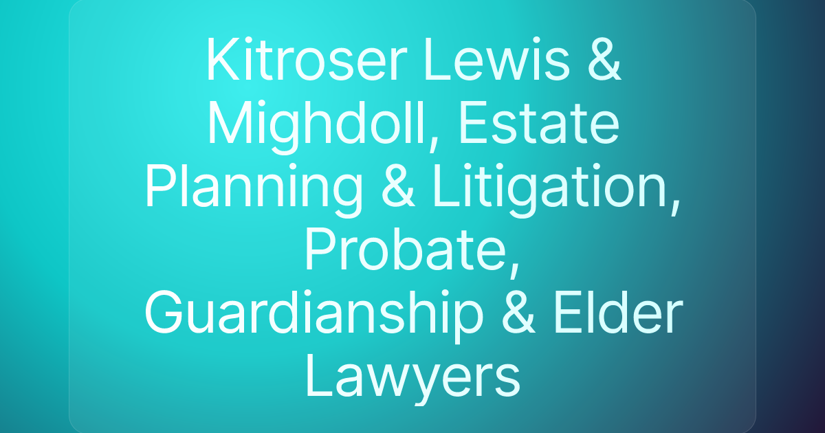 Kitroser Lewis & Mighdoll, Estate Planning & Litigation, Probate, Guardianship & Elder Lawyers
