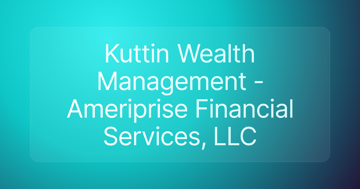 Kuttin Wealth Management - Ameriprise Financial Services, LLC