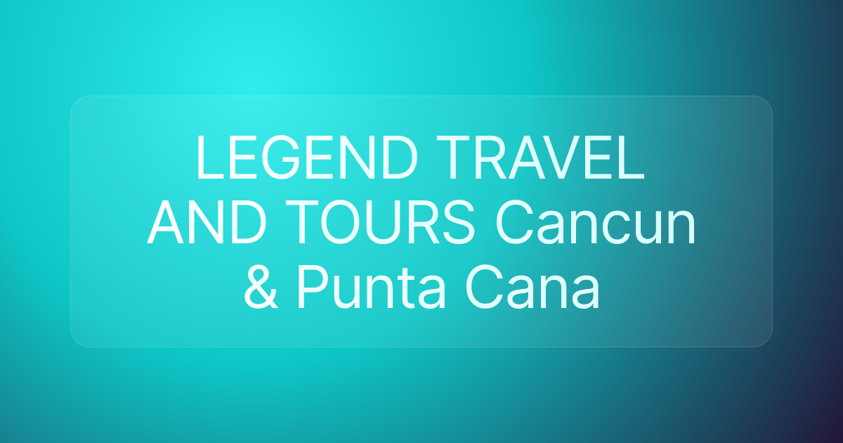 LEGEND TRAVEL AND TOURS Cancun & Punta Cana