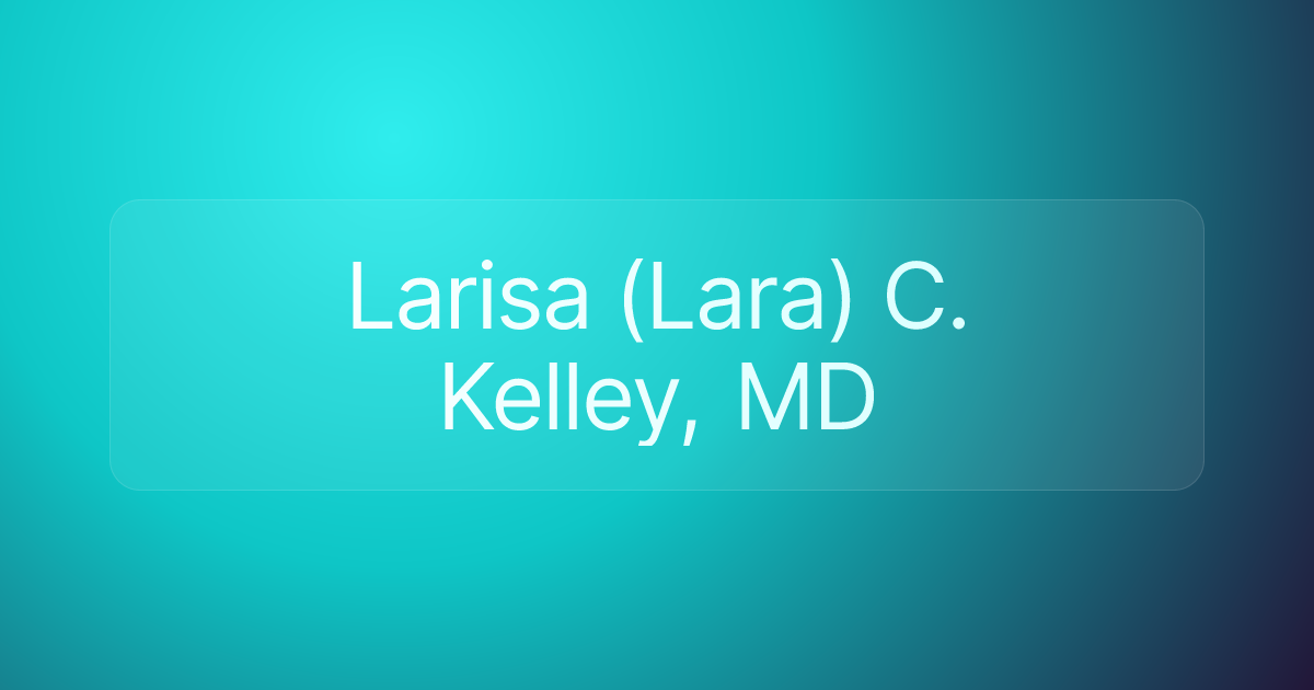 Larisa (Lara) C. Kelley, MD