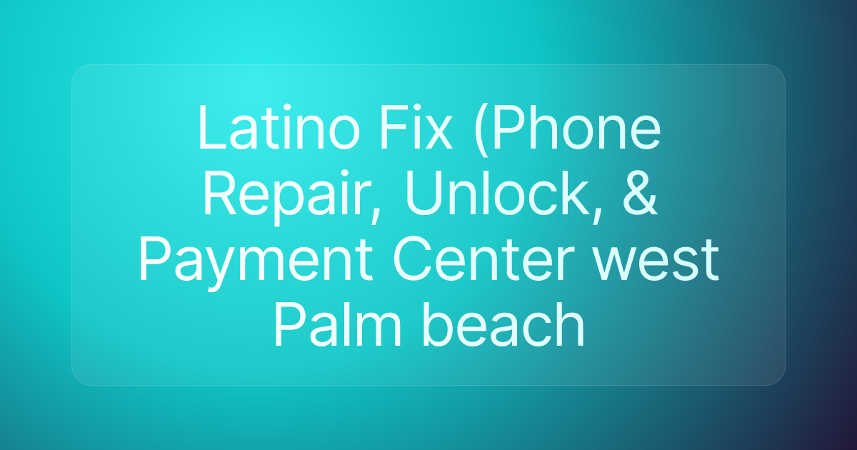 Latino Fix (Phone Repair, Unlock, & Payment Center west Palm beach
