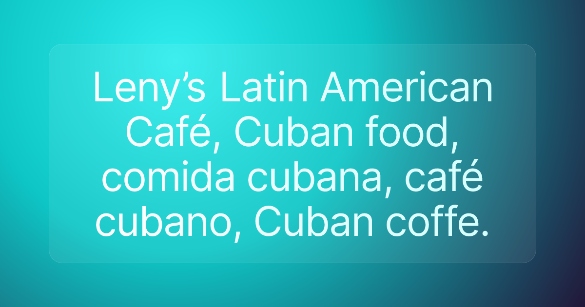 Leny’s Latin American Café, Cuban food, comida cubana, café cubano, Cuban coffe.