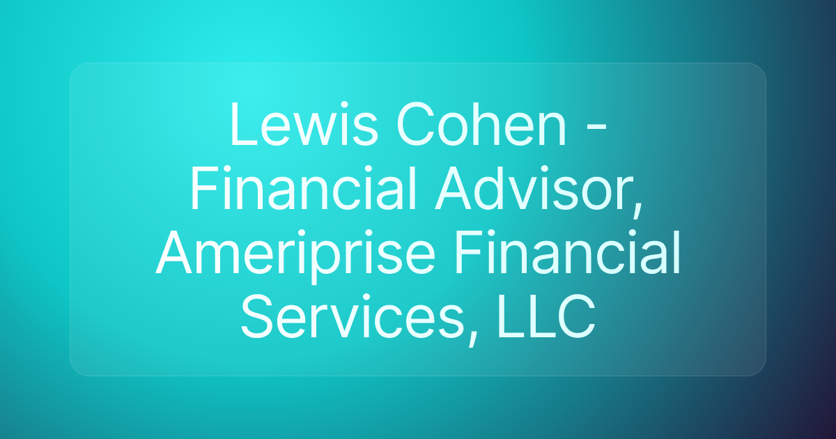 Lewis Cohen - Financial Advisor, Ameriprise Financial Services, LLC