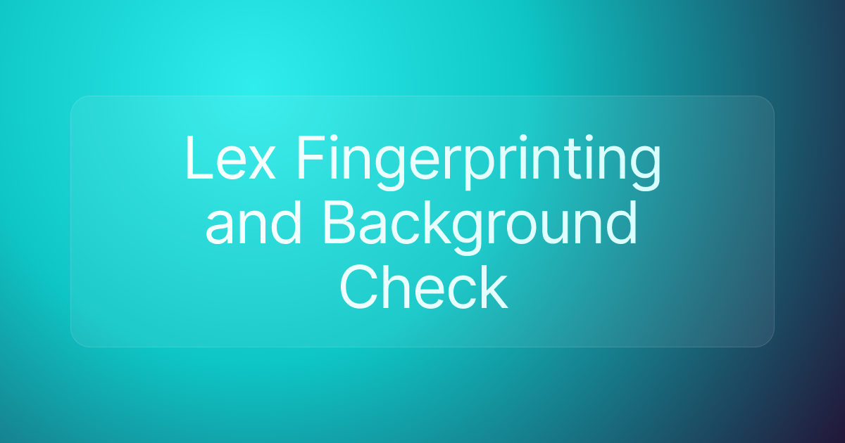 Lex Fingerprinting and Background Check