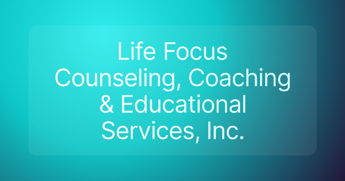 Life Focus Counseling, Coaching & Educational Services, Inc.