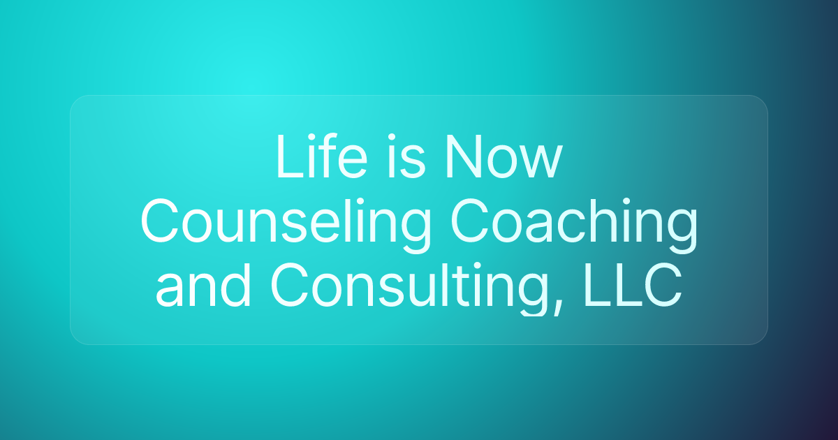 Life is Now Counseling Coaching and Consulting, LLC