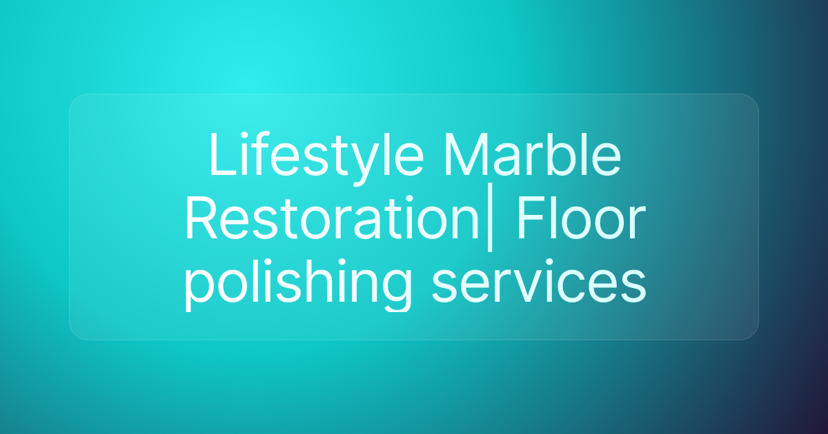 Lifestyle Marble Restoration| Floor polishing services