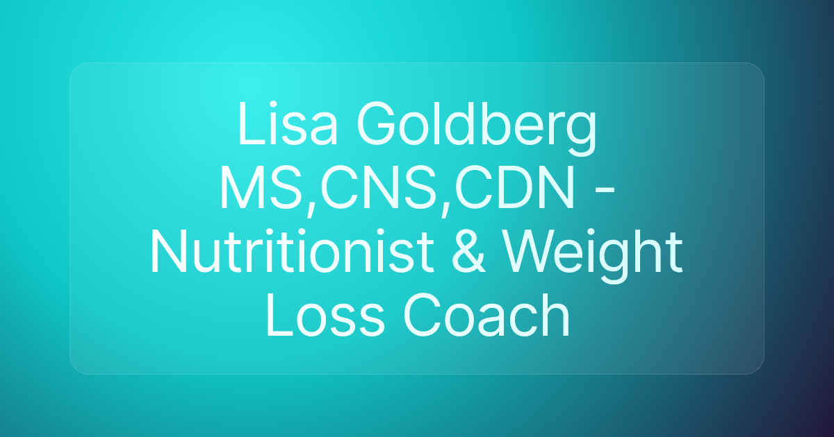 Lisa Goldberg MS,CNS,CDN - Nutritionist & Weight Loss Coach