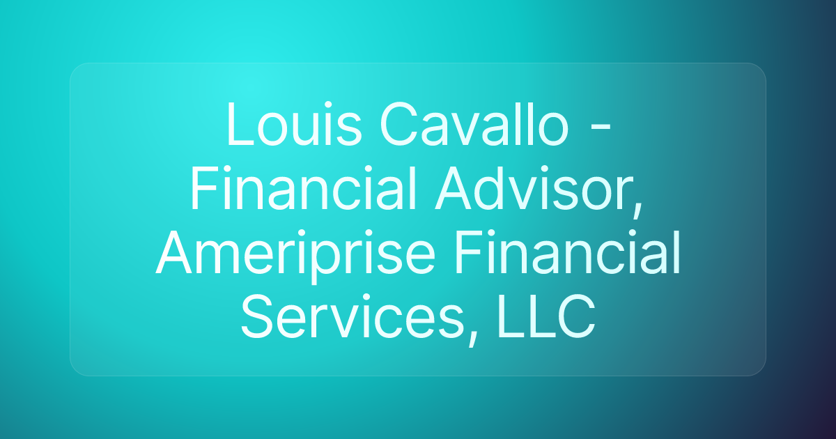 Louis Cavallo - Financial Advisor, Ameriprise Financial Services, LLC