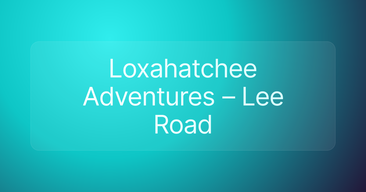 Loxahatchee Adventures – Lee Road