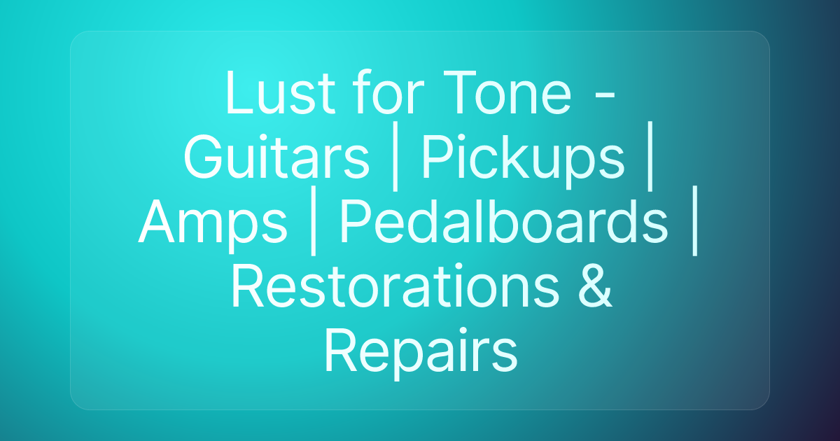 Lust for Tone - Guitars | Pickups | Amps | Pedalboards | Restorations & Repairs