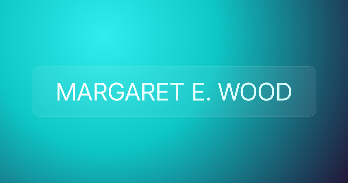 MARGARET E. WOOD