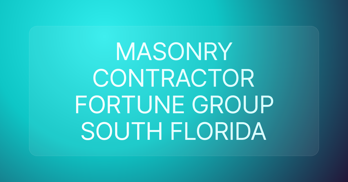 MASONRY CONTRACTOR FORTUNE GROUP SOUTH FLORIDA
