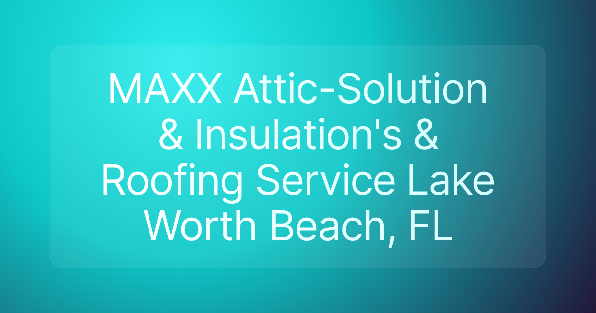 MAXX Attic-Solution & Insulation's & Roofing Service Lake Worth Beach, FL