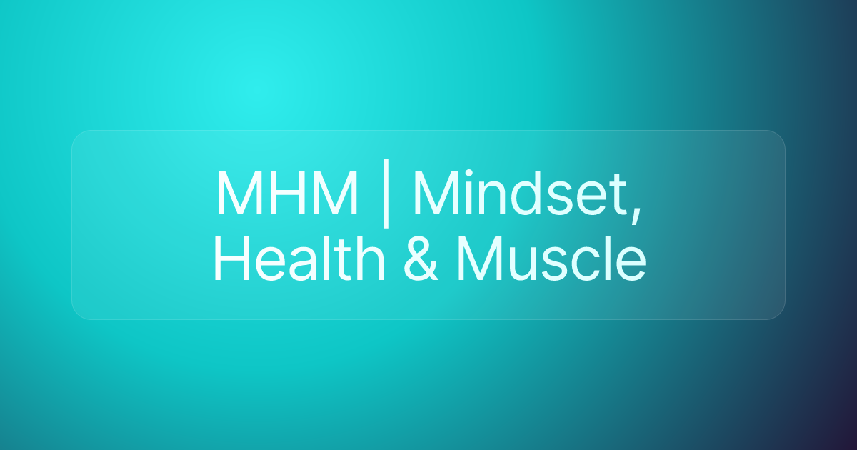 MHM | Mindset, Health & Muscle