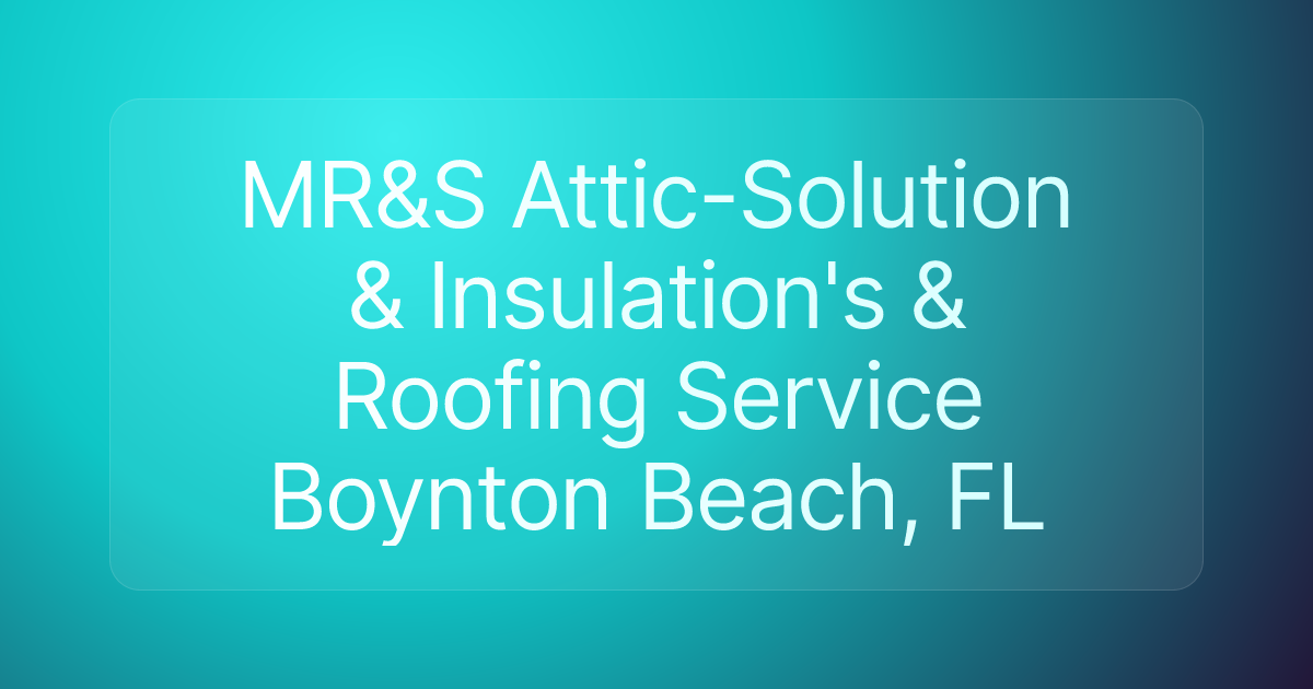 MR&S Attic-Solution & Insulation's & Roofing Service Boynton Beach, FL