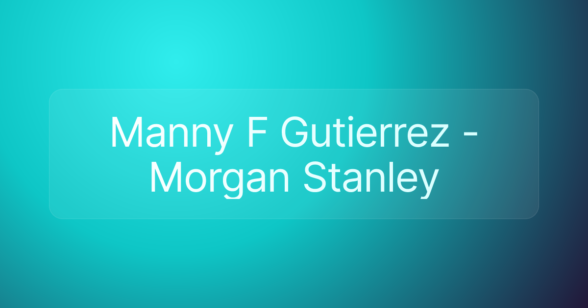 Manny F Gutierrez - Morgan Stanley