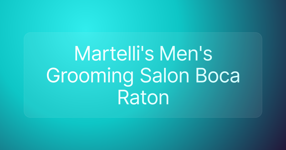 Martelli's Men's Grooming Salon Boca Raton