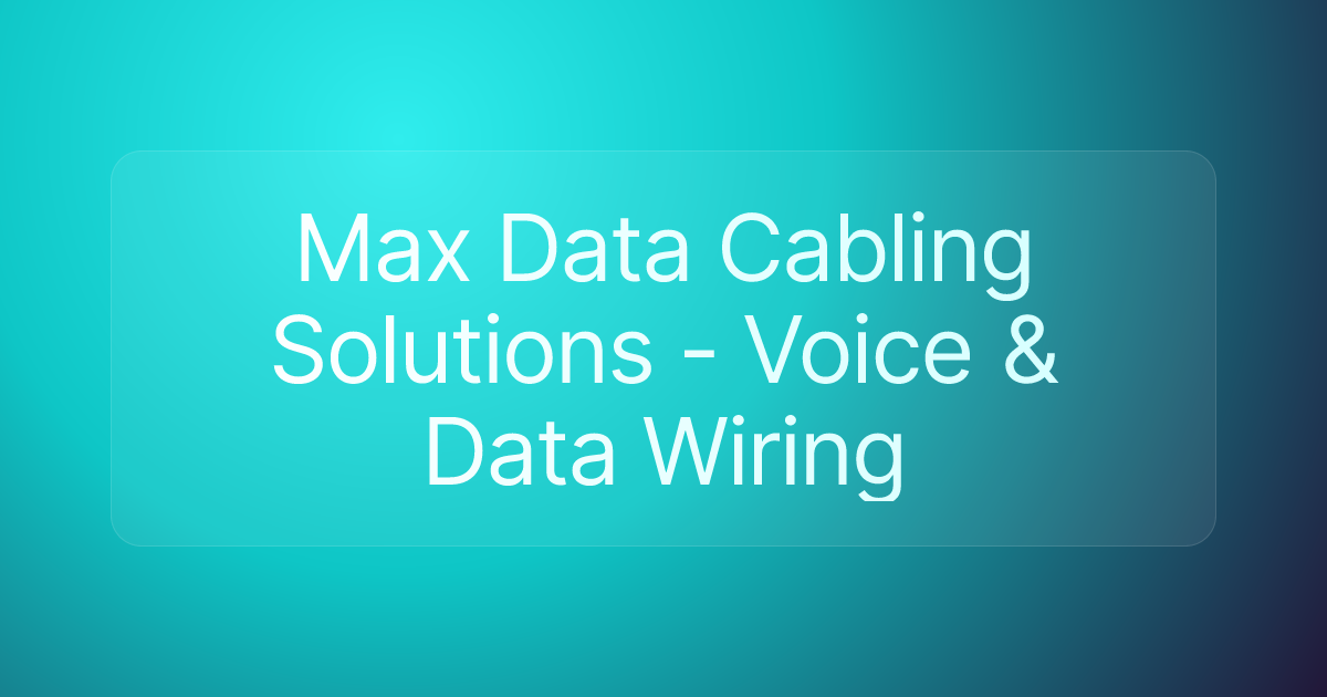 Max Data Cabling Solutions - Voice & Data Wiring