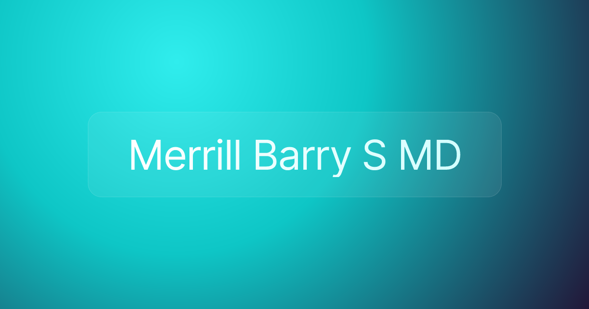 Merrill Barry S MD
