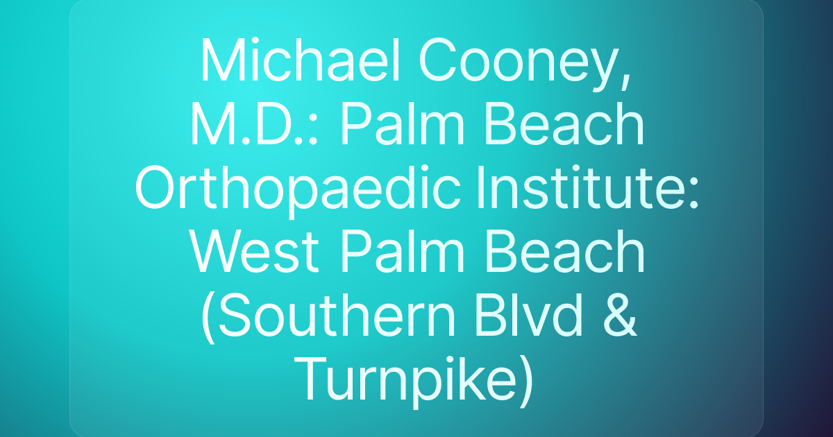Michael Cooney, M.D.: Palm Beach Orthopaedic Institute: West Palm Beach (Southern Blvd & Turnpike)