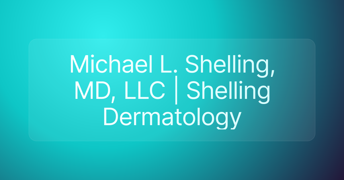 Michael L. Shelling, MD, LLC | Shelling Dermatology