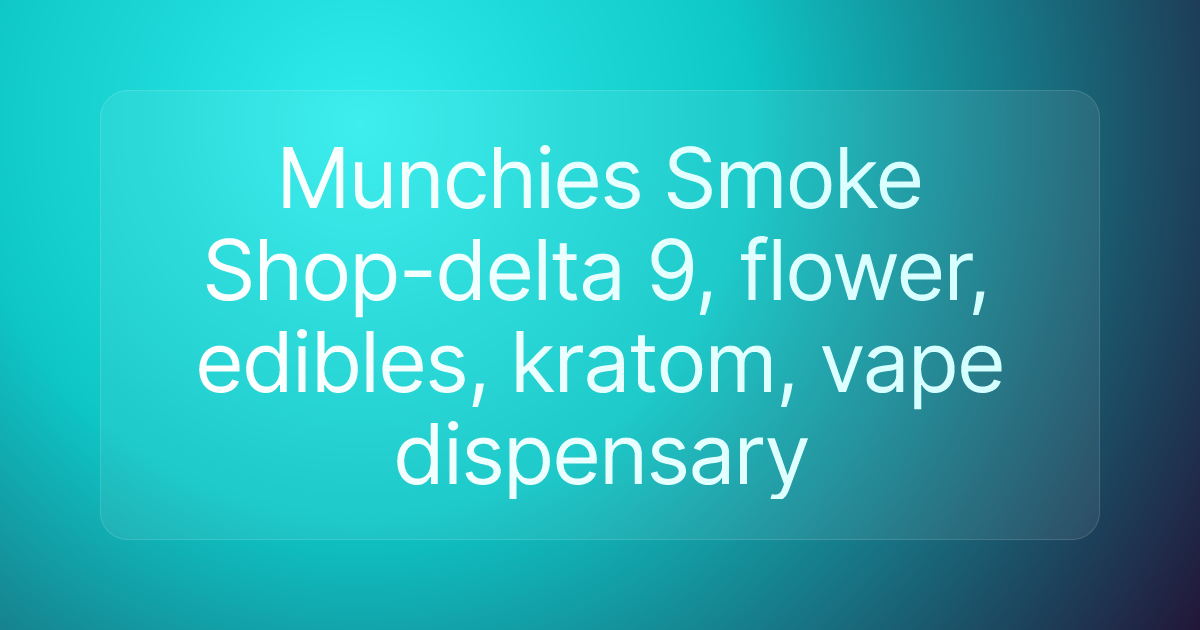 Munchies Smoke Shop-delta 9, flower, edibles, kratom, vape dispensary
