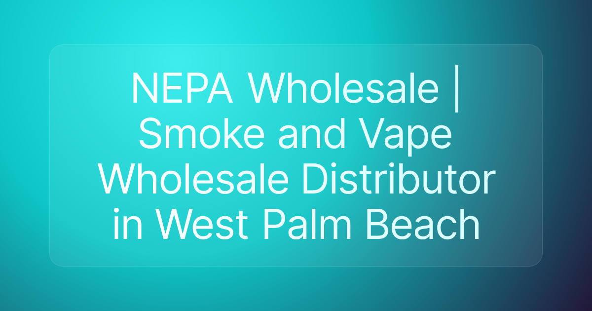 NEPA Wholesale | Smoke and Vape Wholesale Distributor in West Palm Beach