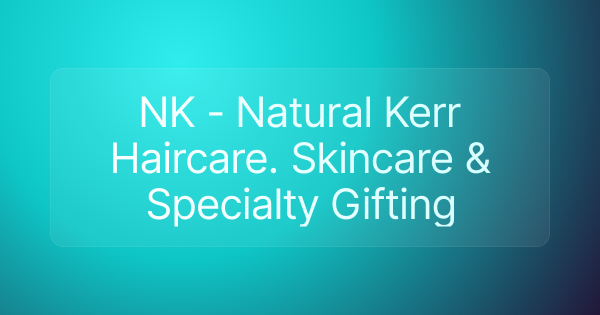 NK - Natural Kerr Haircare. Skincare & Specialty Gifting