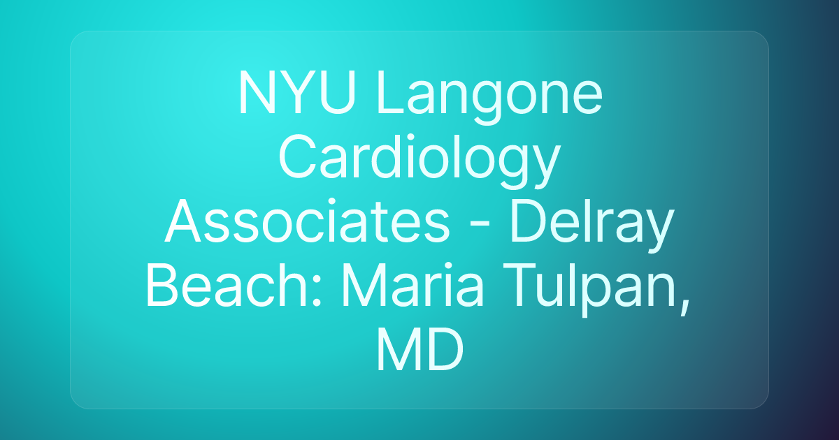 NYU Langone Cardiology Associates - Delray Beach: Maria Tulpan, MD