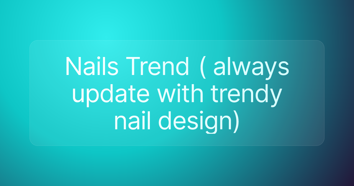 Nails Trend ( always update with trendy nail design)