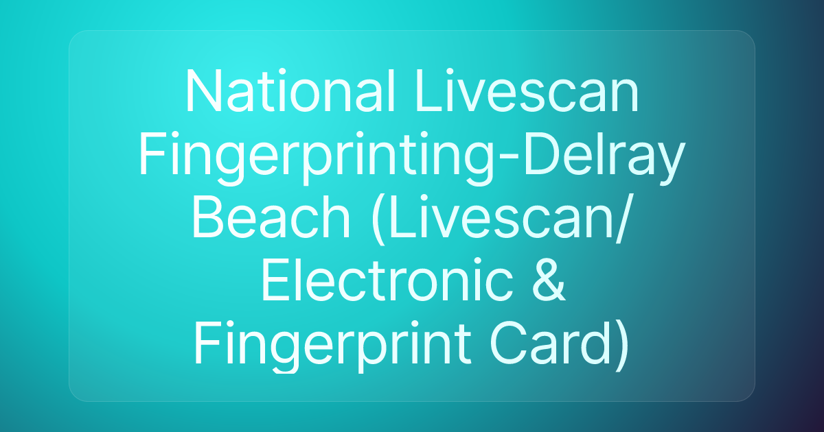 National Livescan Fingerprinting-Delray Beach (Livescan/Electronic & Fingerprint Card)