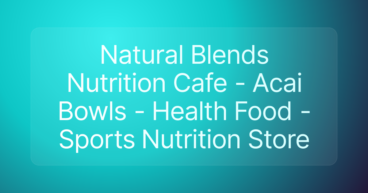 Natural Blends Nutrition Cafe - Acai Bowls - Health Food - Sports Nutrition Store