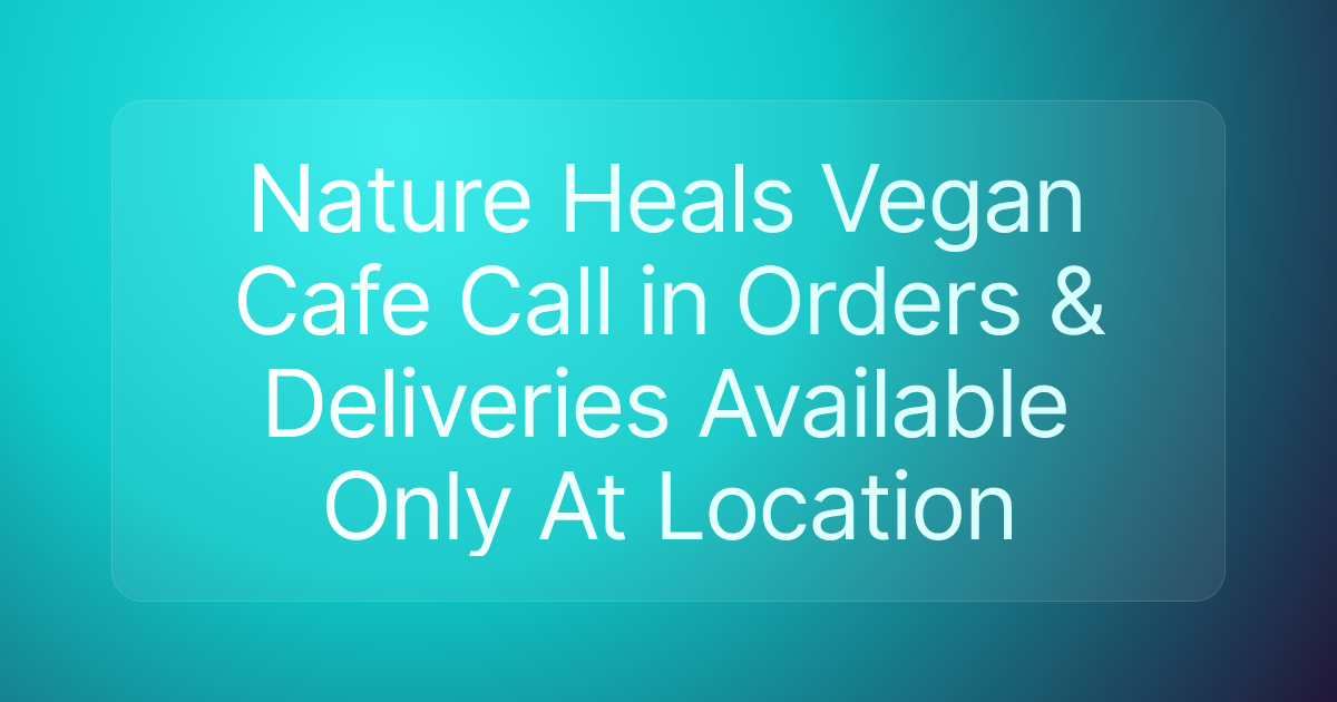 Nature Heals Vegan Cafe Call in Orders & Deliveries Available Only At Location
