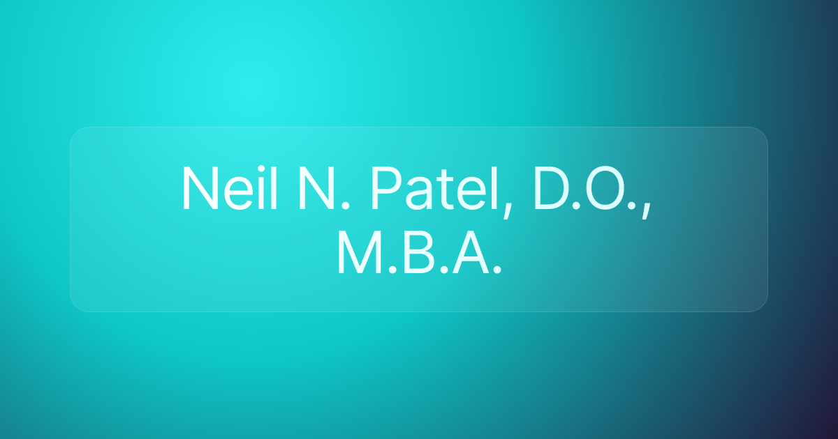 Neil N. Patel, D.O., M.B.A.