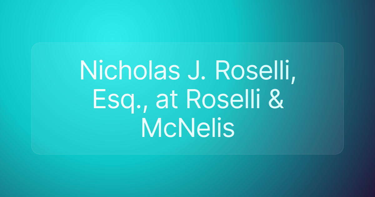 Nicholas J. Roselli, Esq., at Roselli & McNelis