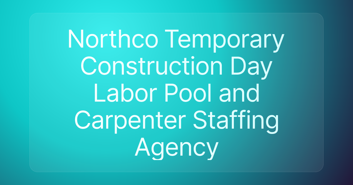 Northco Temporary Construction Day Labor Pool and Carpenter Staffing Agency