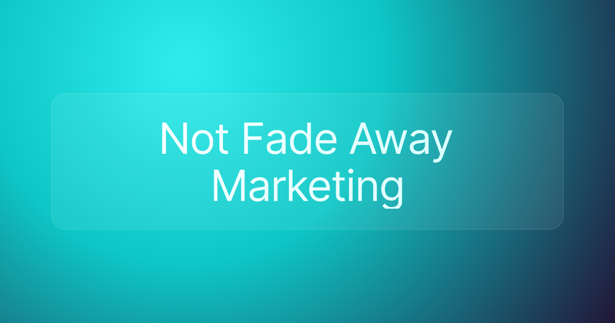 Not Fade Away Marketing