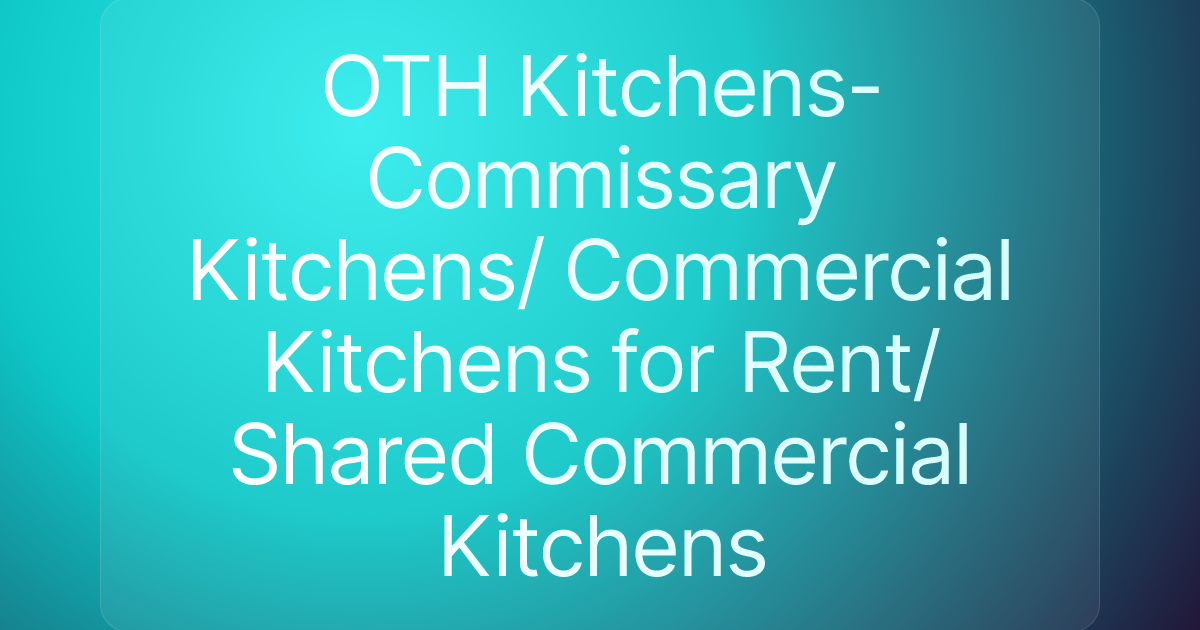 OTH Kitchens- Commissary Kitchens/ Commercial Kitchens for Rent/ Shared Commercial Kitchens
