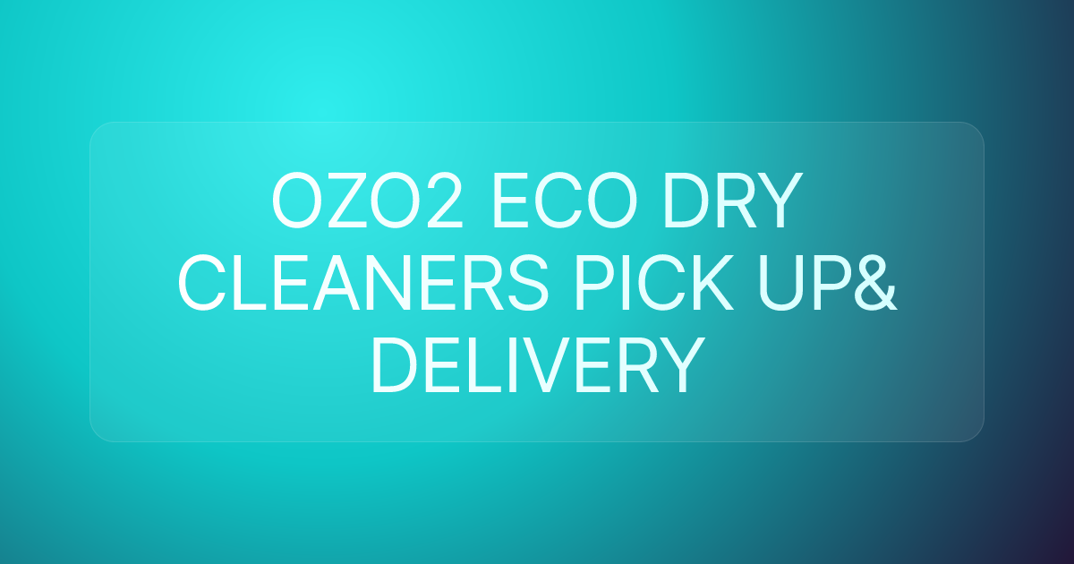 OZO2 ECO DRY CLEANERS PICK UP& DELIVERY