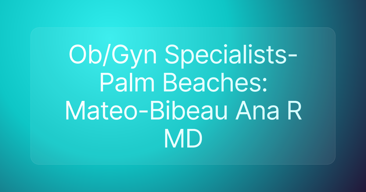 Ob/Gyn Specialists-Palm Beaches: Mateo-Bibeau Ana R MD