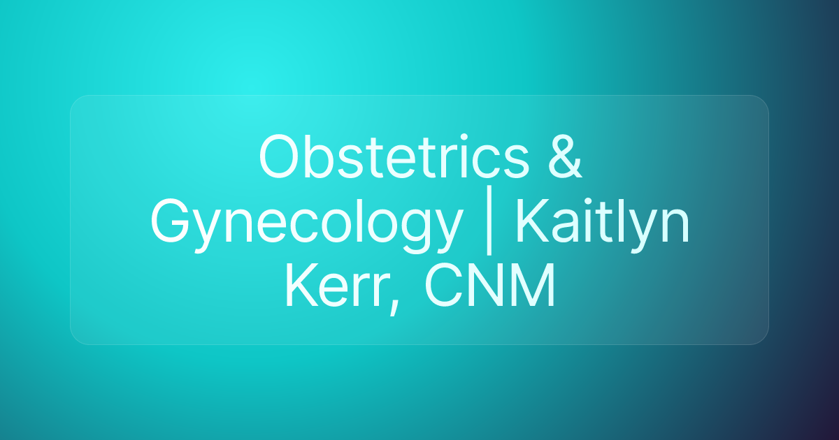 Obstetrics & Gynecology | Kaitlyn Kerr, CNM