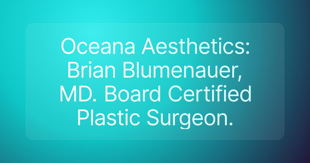 Oceana Aesthetics: Brian Blumenauer, MD. Board Certified Plastic Surgeon.
