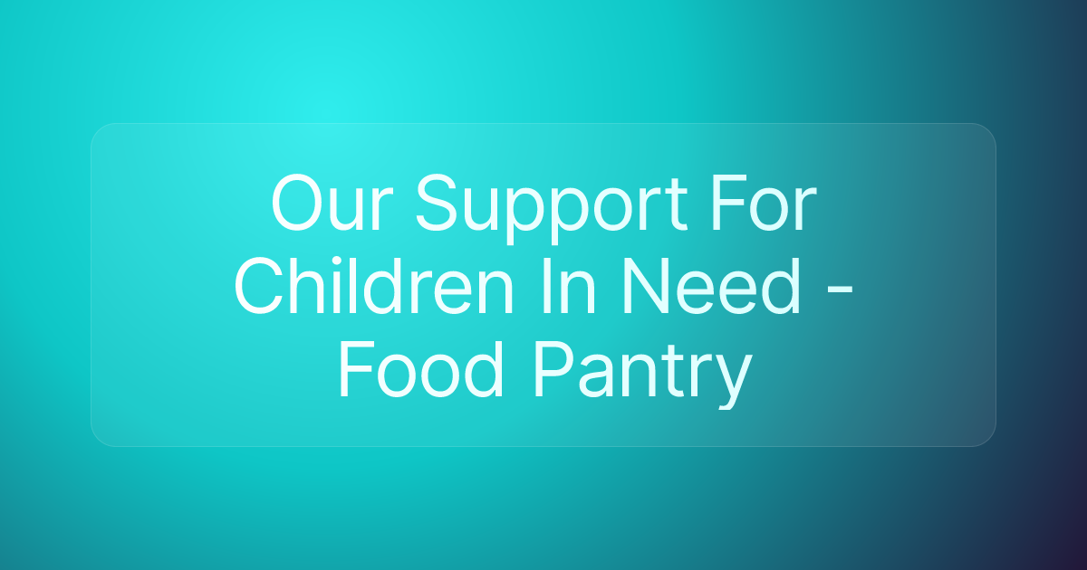 Our Support For Children In Need - Food Pantry