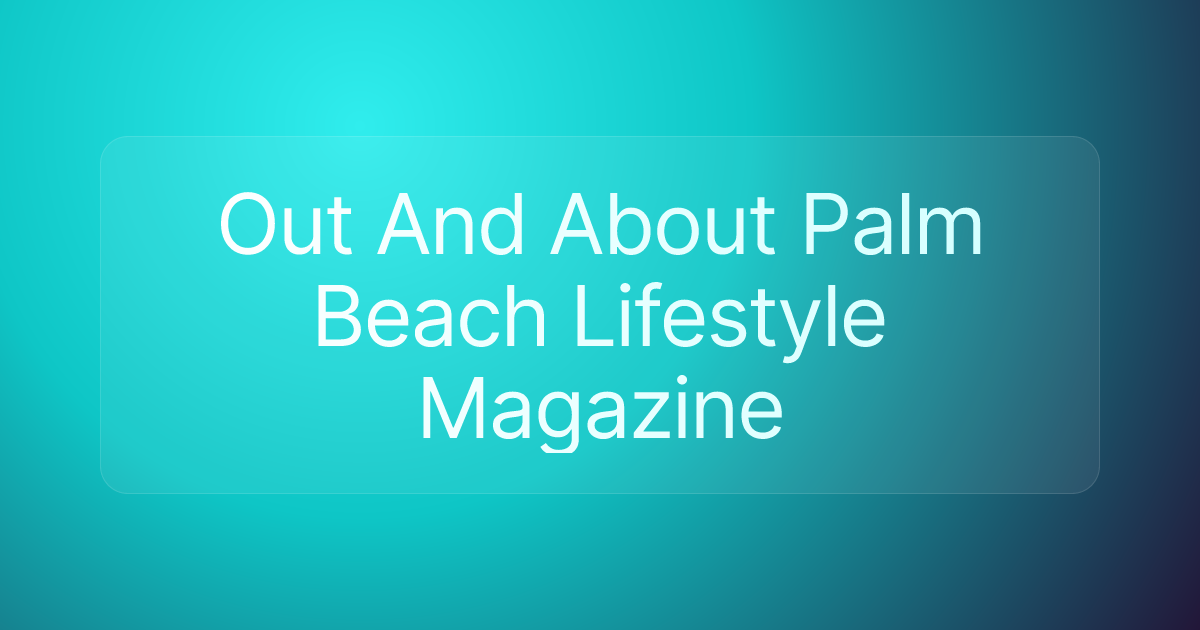 Out And About Palm Beach Lifestyle Magazine