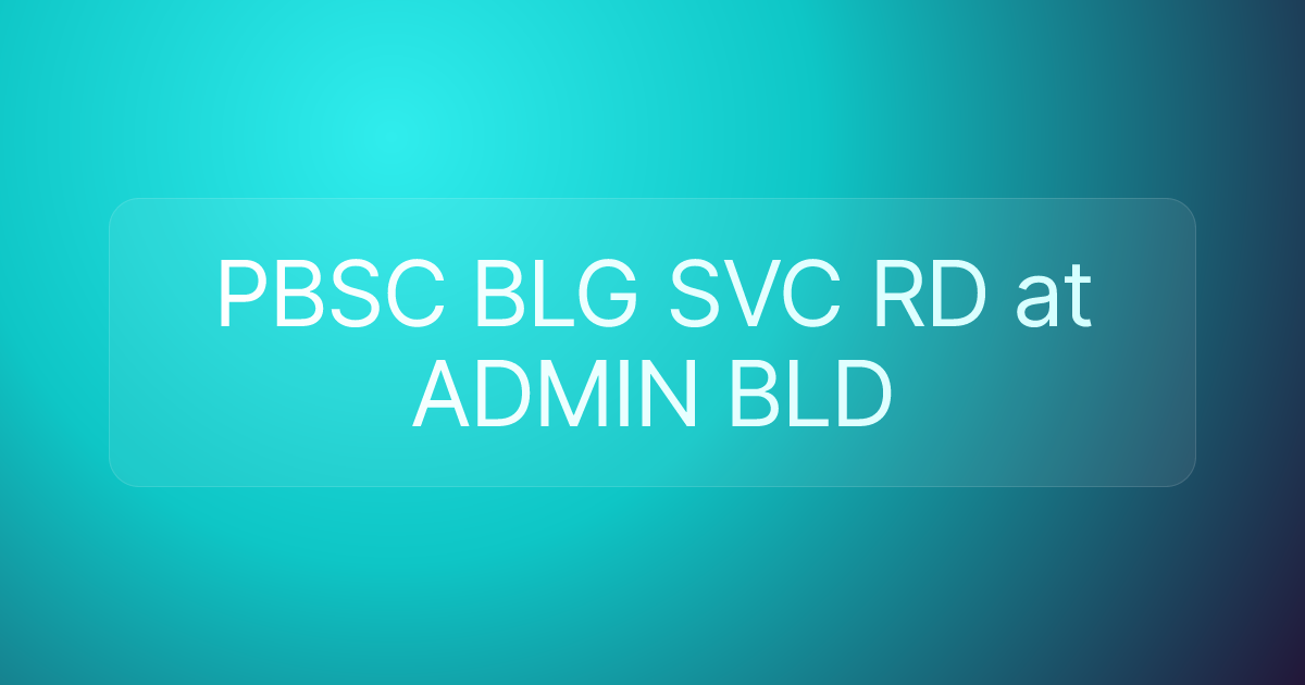 PBSC BLG SVC RD at ADMIN BLD