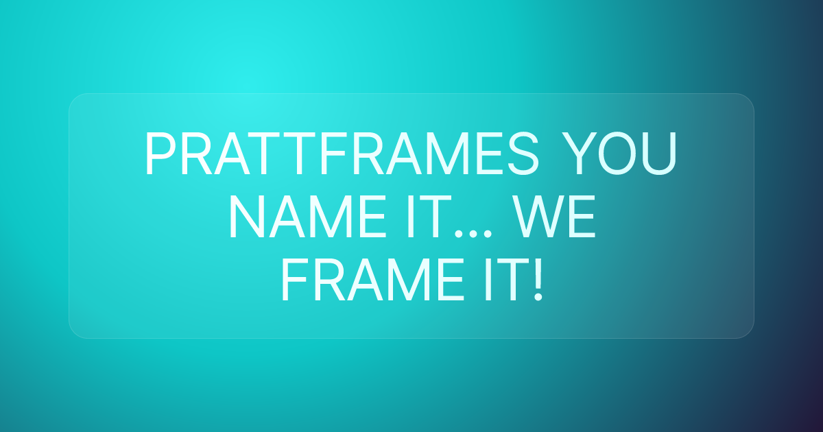 PRATTFRAMES YOU NAME IT... WE FRAME IT!