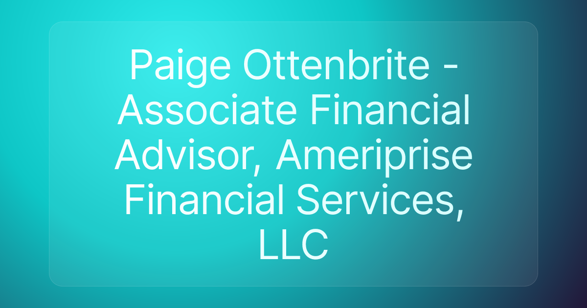 Paige Ottenbrite - Associate Financial Advisor, Ameriprise Financial Services, LLC