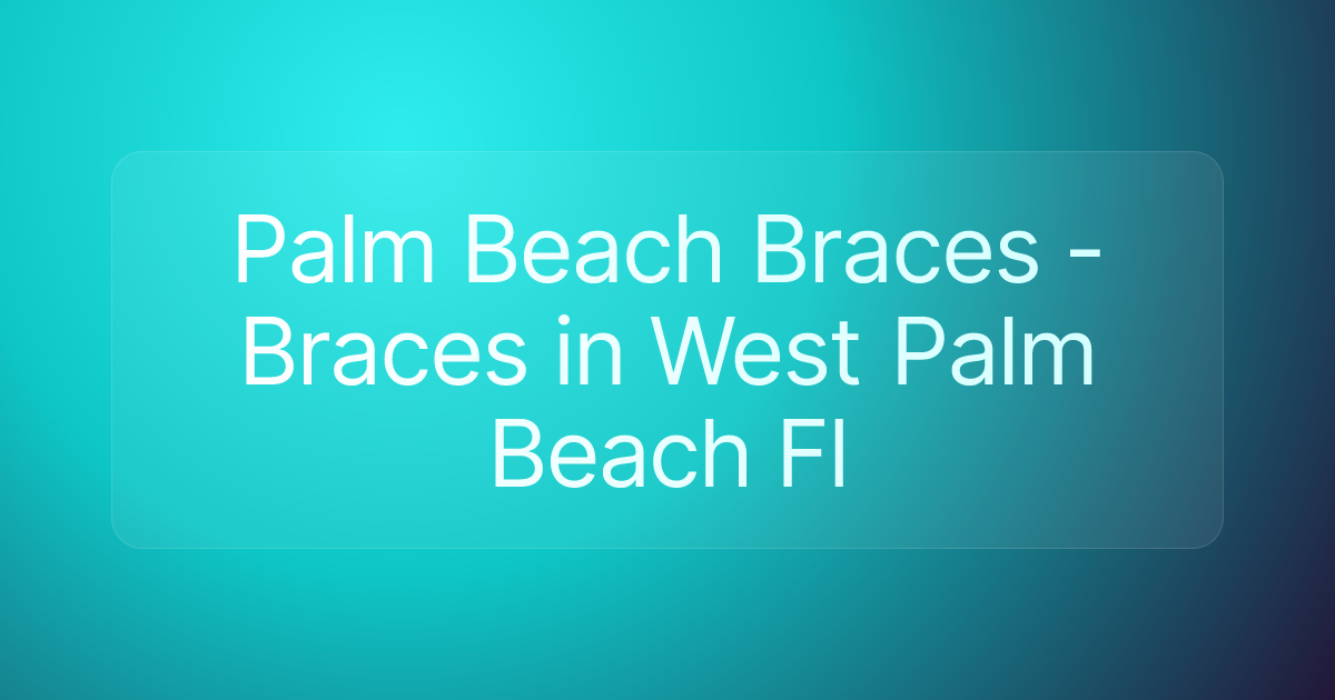 Palm Beach Braces - Braces in West Palm Beach Fl